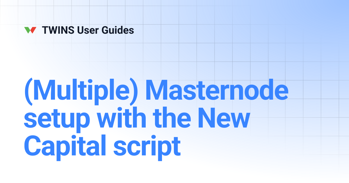 (Multiple) Masternode setup with the New Capital script | TWINS User Guides